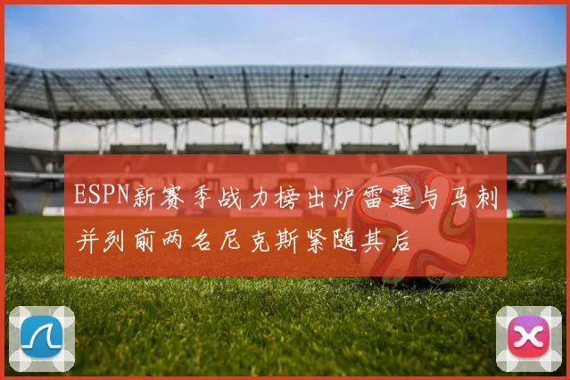 ESPN新赛季战力榜出炉雷霆与马刺并列前两名尼克斯紧随其后